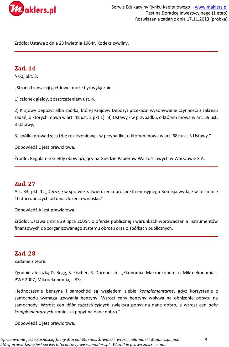 59 ust. 3 Ustawy, 3) spółka prowadząca izbę rozliczeniową - w przypadku, o którym mowa w art. 68c ust. 3 Ustawy. Odpowiedź C jest prawidłowa.