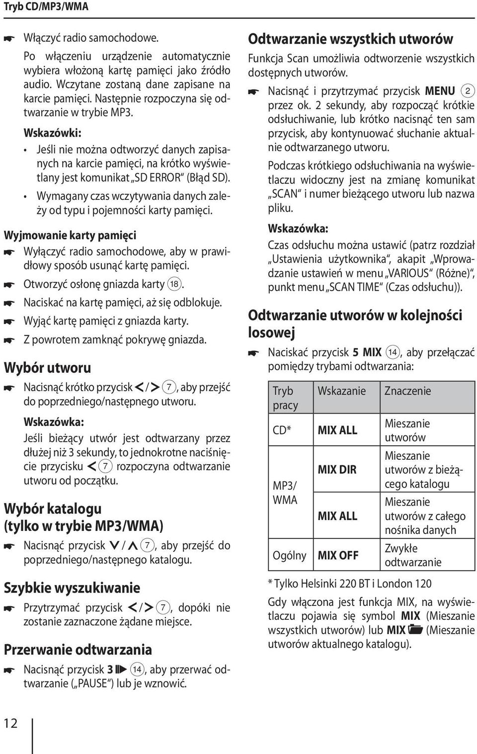 Wymagany czas wczytywania danych zależy od typu i pojemności karty pamięci. Wyjmowanie karty pamięci Wyłączyć radio samochodowe, aby w prawidłowy sposób usunąć kartę pamięci.
