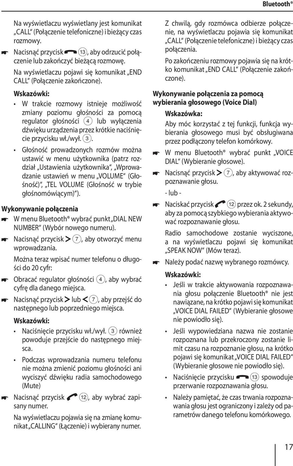 W trakcie rozmowy istnieje możliwość zmiany poziomu głośności za pomocą regulator głośności 4 lub wyłączenia dźwięku urządzenia przez krótkie naciśnięcie przycisku wł./wył. 3.