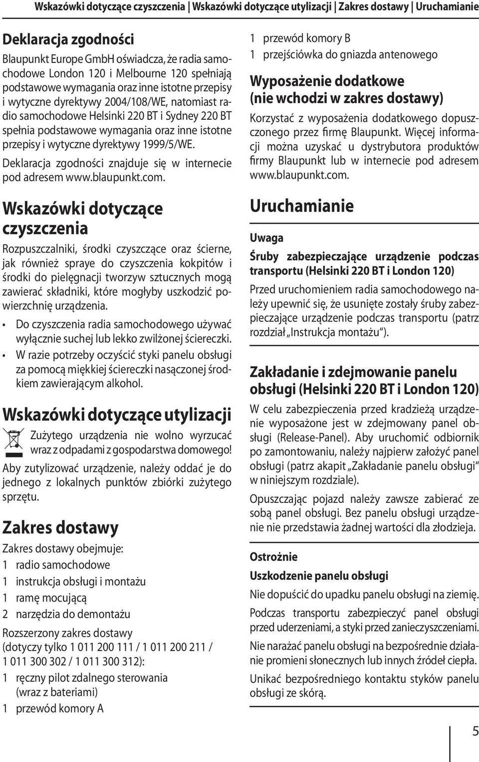 przepisy i wytyczne dyrektywy 1999/5/WE. Deklaracja zgodności znajduje się w internecie pod adresem www.blaupunkt.com.