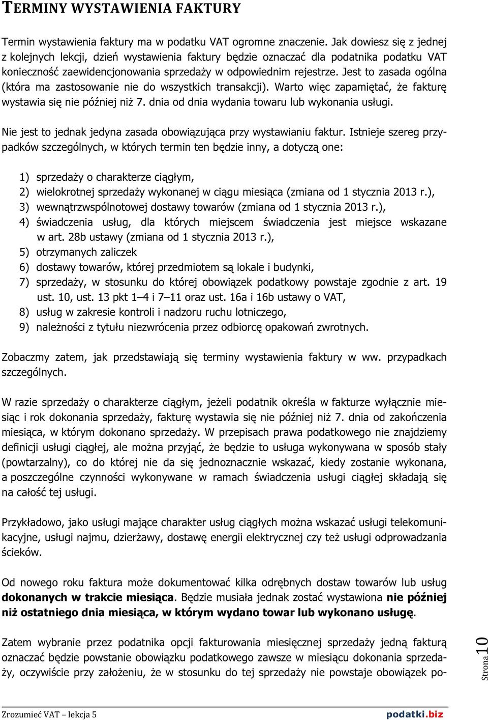 Jest to zasada ogólna (która ma zastosowanie nie do wszystkich transakcji). Warto więc zapamiętać, że fakturę wystawia się nie później niż 7. dnia od dnia wydania towaru lub wykonania usługi.