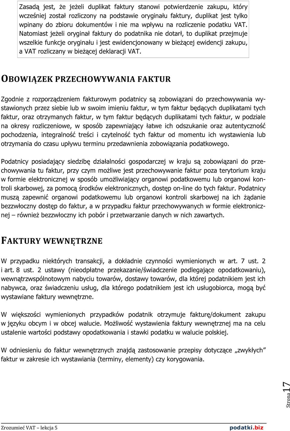 Natomiast jeżeli oryginał faktury do podatnika nie dotarł, to duplikat przejmuje wszelkie funkcje oryginału i jest ewidencjonowany w bieżącej ewidencji zakupu, a VAT rozliczany w bieżącej deklaracji