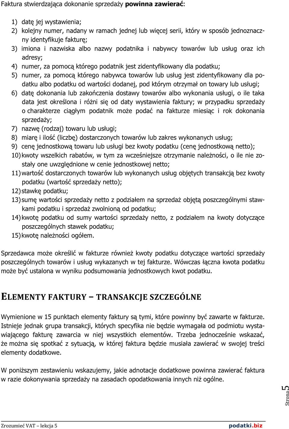 lub usług jest zidentyfikowany dla podatku albo podatku od wartości dodanej, pod którym otrzymał on towary lub usługi; 6) datę dokonania lub zakończenia dostawy towarów albo wykonania usługi, o ile