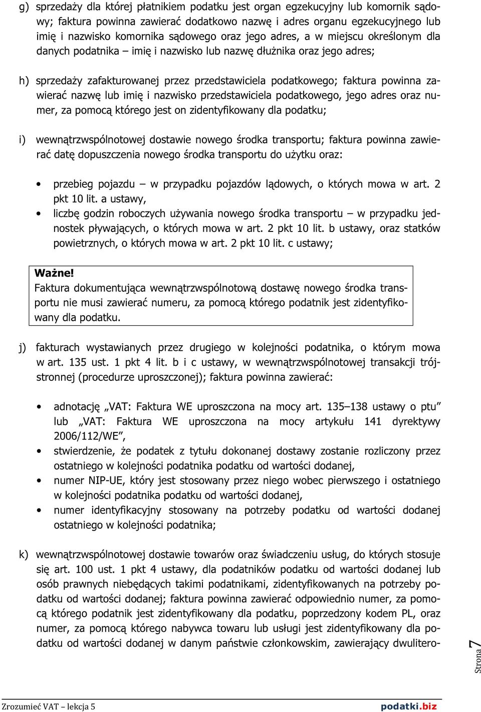zawierać nazwę lub imię i nazwisko przedstawiciela podatkowego, jego adres oraz numer, za pomocą którego jest on zidentyfikowany dla podatku; i) wewnątrzwspólnotowej dostawie nowego środka