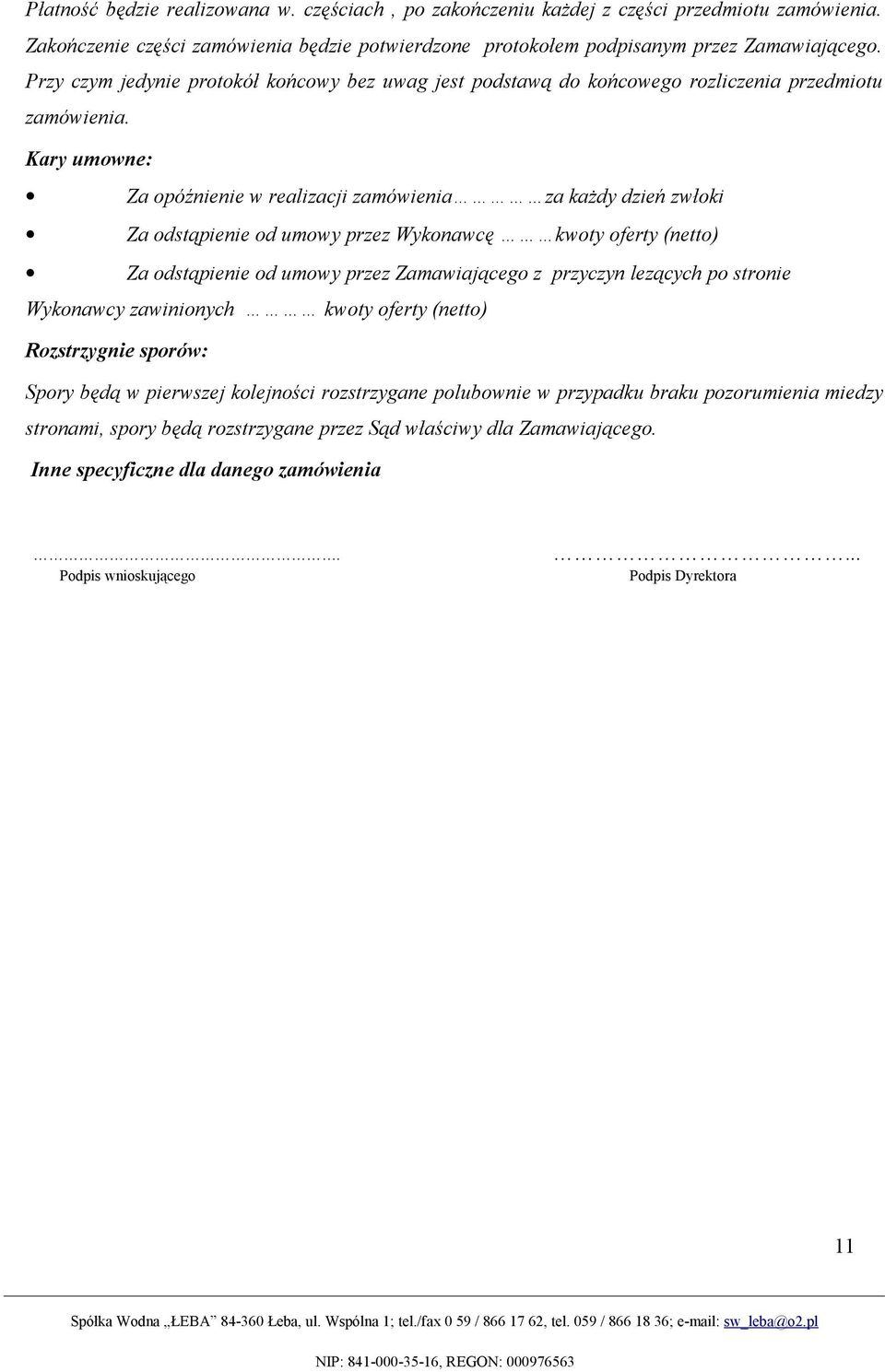 Kary umowne: Za opóźnienie w realizacji zamówienia za każdy dzień zwłoki Za odstąpienie od umowy przez Wykonawcę kwoty oferty (netto) Za odstąpienie od umowy przez Zamawiającego z przyczyn lezących