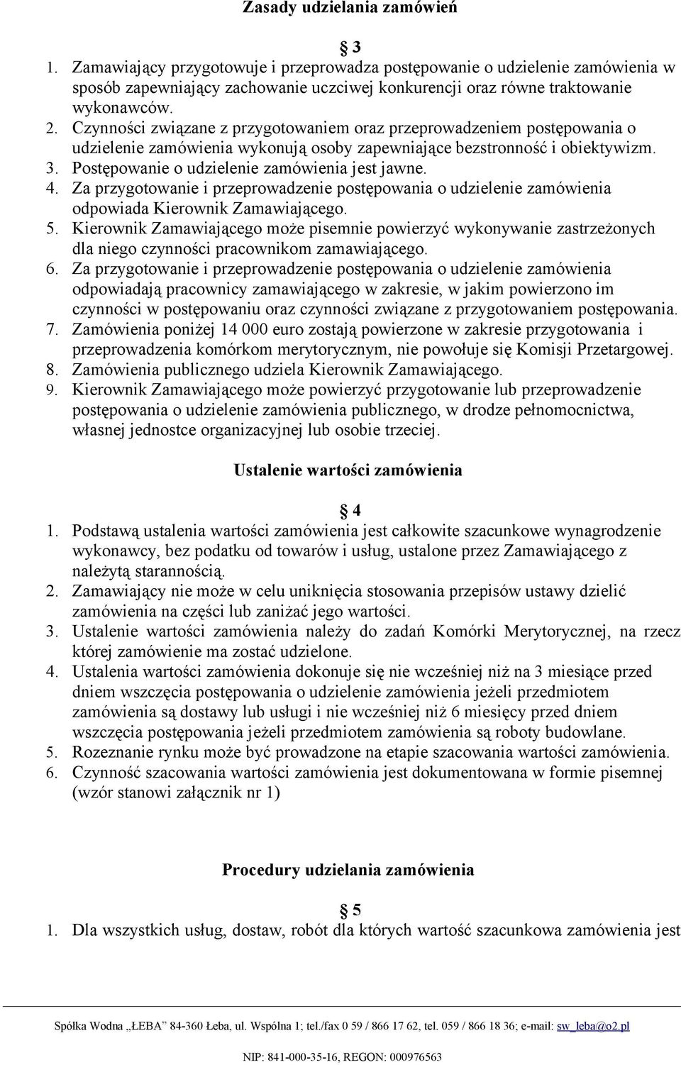 Postępowanie o udzielenie zamówienia jest jawne. 4. Za przygotowanie i przeprowadzenie postępowania o udzielenie zamówienia odpowiada Kierownik Zamawiającego. 5.