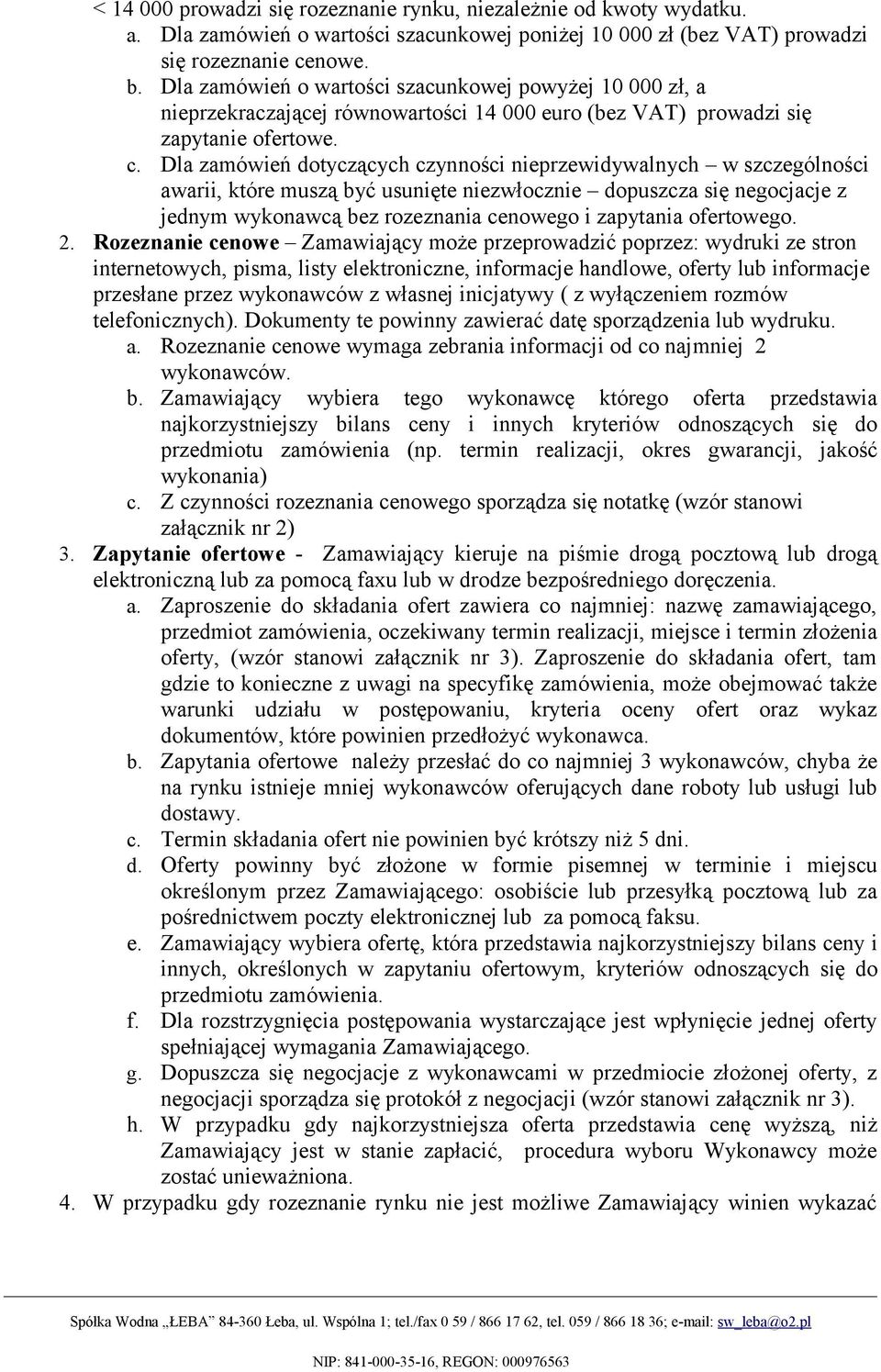 Dla zamówień dotyczących czynności nieprzewidywalnych w szczególności awarii, które muszą być usunięte niezwłocznie dopuszcza się negocjacje z jednym wykonawcą bez rozeznania cenowego i zapytania