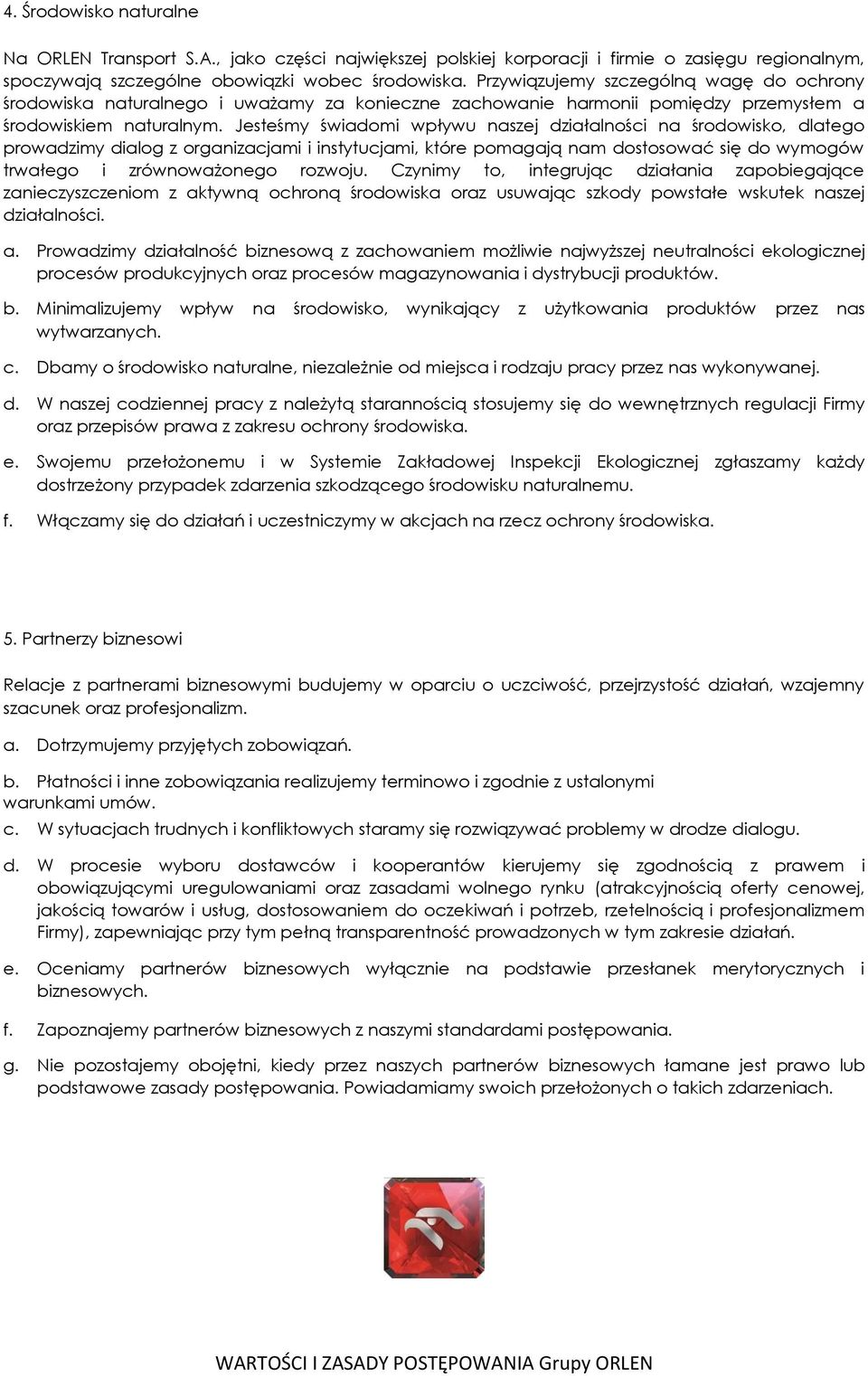 Jesteśmy świadomi wpływu naszej działalności na środowisko, dlatego prowadzimy dialog z organizacjami i instytucjami, które pomagają nam dostosować się do wymogów trwałego i zrównoważonego rozwoju.