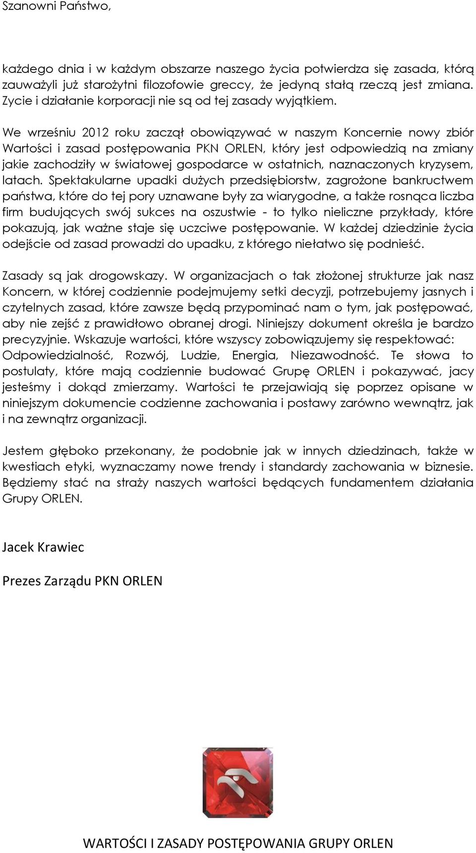 We wrześniu 2012 roku zaczął obowiązywać w naszym Koncernie nowy zbiór Wartości i zasad postępowania PKN ORLEN, który jest odpowiedzią na zmiany jakie zachodziły w światowej gospodarce w ostatnich,