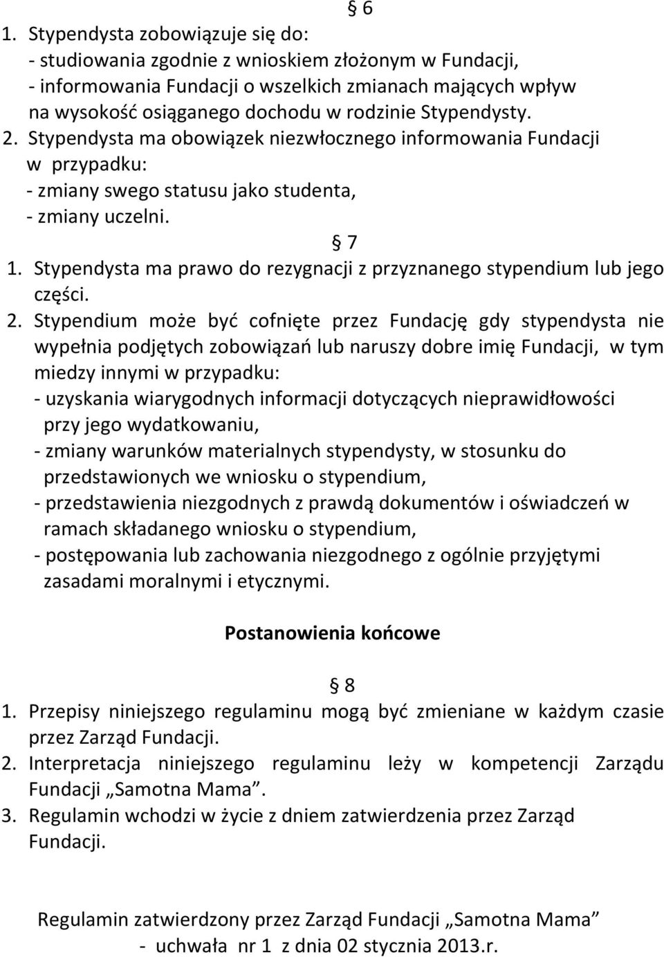 Stypendysta ma prawo do rezygnacji z przyznanego stypendium lub jego części. 2.