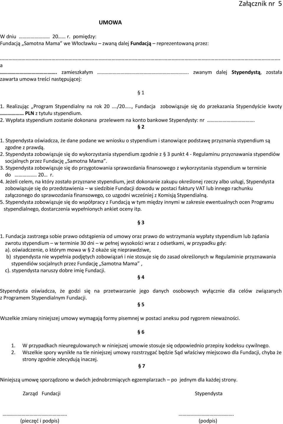 ., Fundacja zobowiązuje się do przekazania Stypendyście kwoty PLN z tytułu stypendium. 2. Wypłata stypendium zostanie dokonana przelewem na konto bankowe Stypendysty: nr. 2 1.