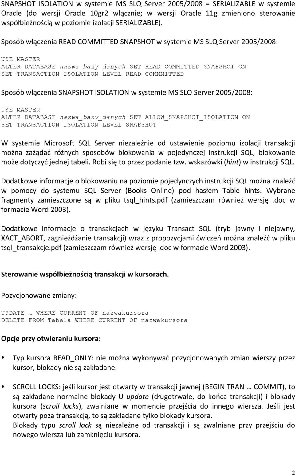 Sposób włączenia READ COMMITTED SNAPSHOT w systemie MS SLQ Server 2005/2008: USE MASTER ALTER DATABASE nazwa_bazy_danych SET READ_COMMITTED_SNAPSHOT ON SET TRANSACTION ISOLATION LEVEL READ COMMMITTED