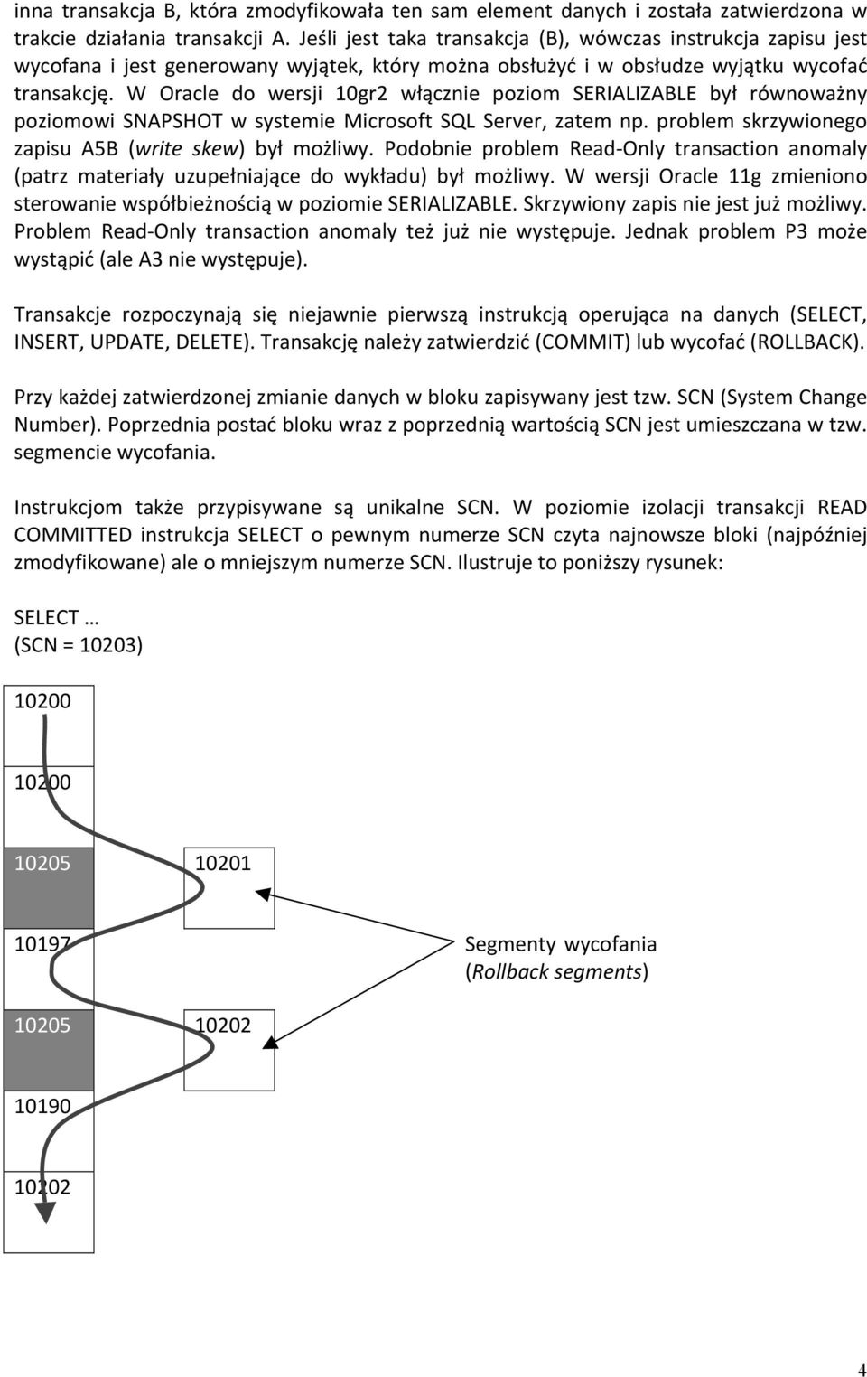 W Oracle do wersji 10gr2 włącznie poziom SERIALIZABLE był równoważny poziomowi SNAPSHOT w systemie Microsoft SQL Server, zatem np. problem skrzywionego zapisu A5B (write skew) był możliwy.