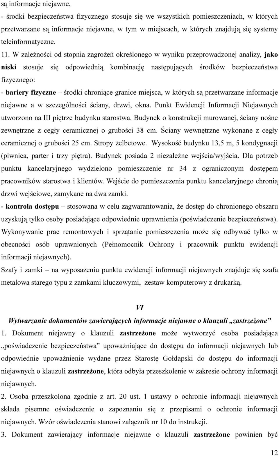 W zależności od stopnia zagrożeń określonego w wyniku przeprowadzonej analizy, jako niski stosuje się odpowiednią kombinację następujących środków bezpieczeństwa fizycznego: - bariery fizyczne środki