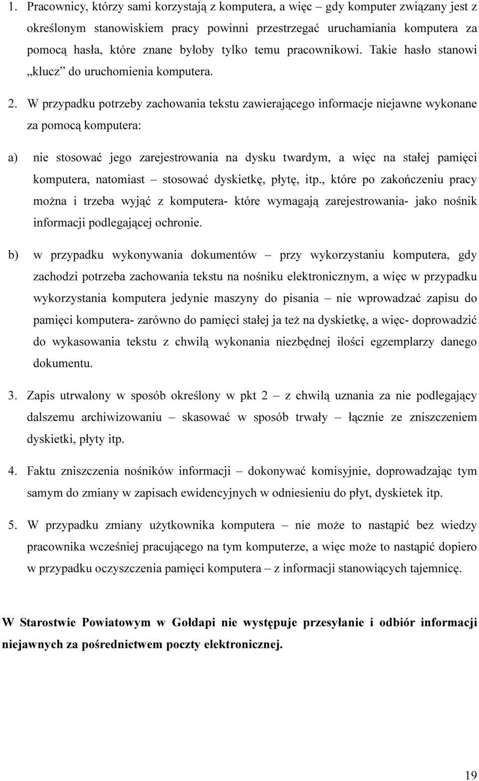 W przypadku potrzeby zachowania tekstu zawierającego informacje niejawne wykonane za pomocą komputera: a) nie stosować jego zarejestrowania na dysku twardym, a więc na stałej pamięci komputera,