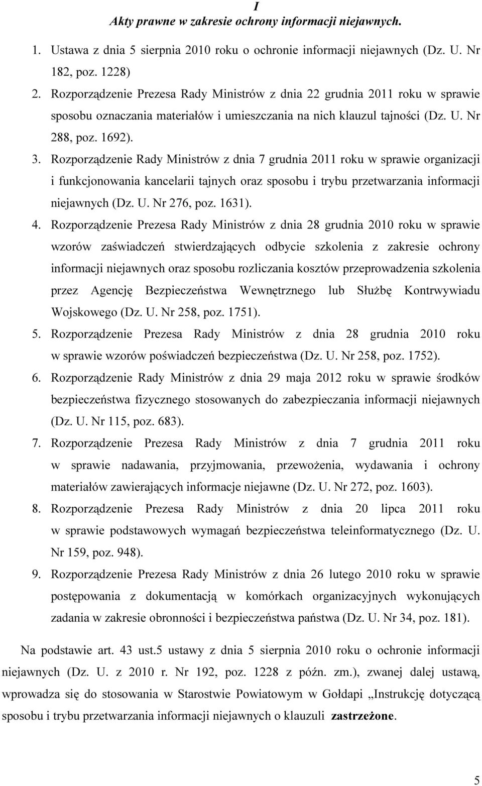 Rozporządzenie Rady Ministrów z dnia 7 grudnia 2011 roku w sprawie organizacji i funkcjonowania kancelarii tajnych oraz sposobu i trybu przetwarzania informacji niejawnych (Dz. U. Nr 276, poz. 1631).