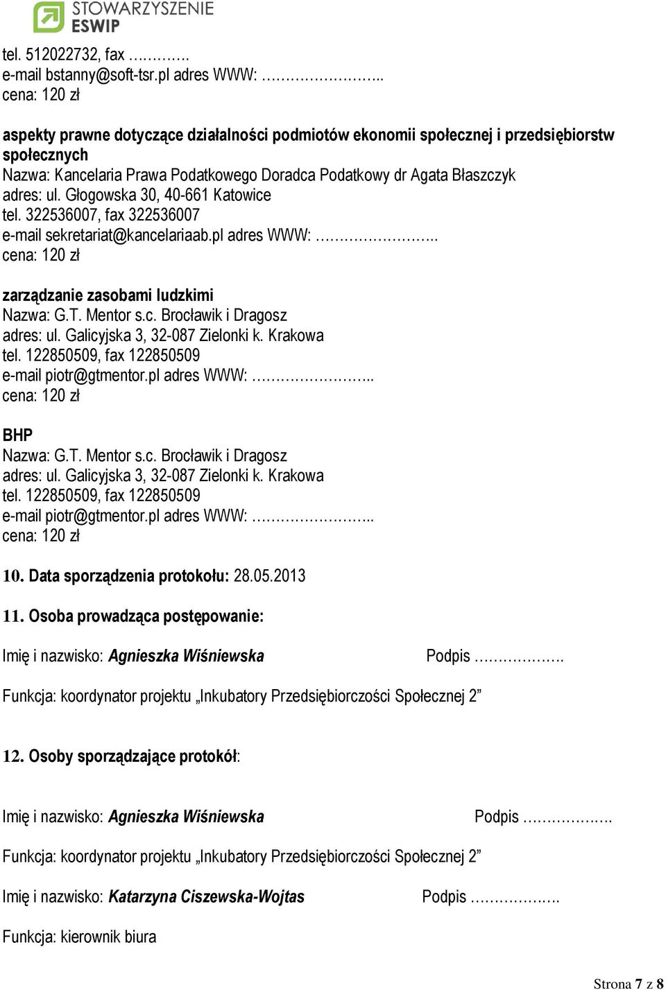 Głogowska 30, 40-661 Katowice tel. 322536007, fax 322536007 e-mail sekretariat@kancelariaab.pl adres WWW:.. zarządzanie zasobami ludzkimi Nazwa: BHP Nazwa: 10. Data sporządzenia protokołu: 28.05.