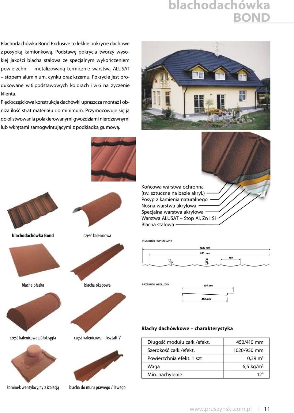 Pokrycie jest produkowane w 6 podstawowych kolorach i w 6 na życzenie klienta. Pięcioczęściowa konstrukcja dachówki upraszcza montaż i obniża ilość strat materiału do minimum.
