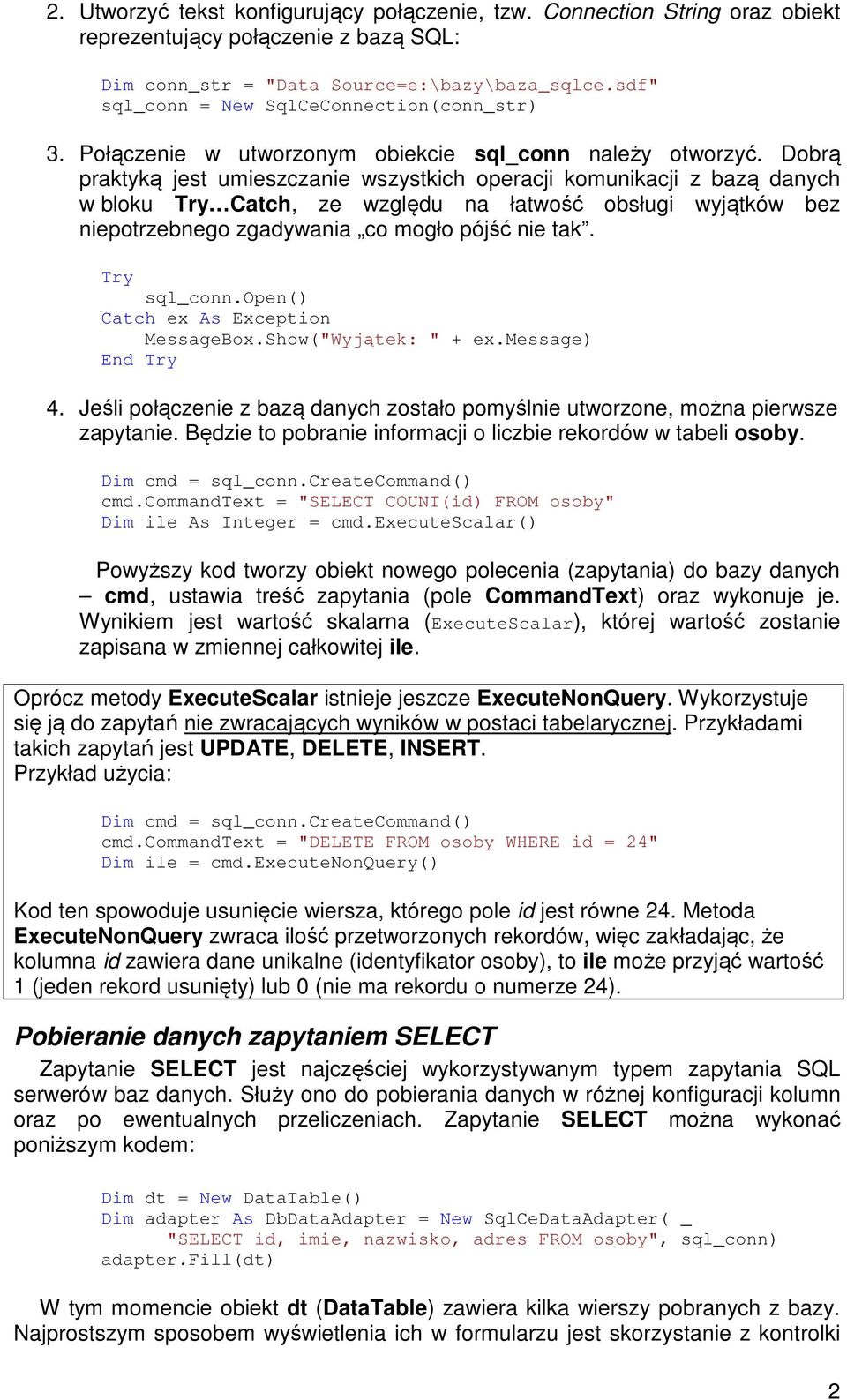 Dobrą praktyką jest umieszczanie wszystkich operacji komunikacji z bazą danych w bloku Try Catch, ze względu na łatwość obsługi wyjątków bez niepotrzebnego zgadywania co mogło pójść nie tak.