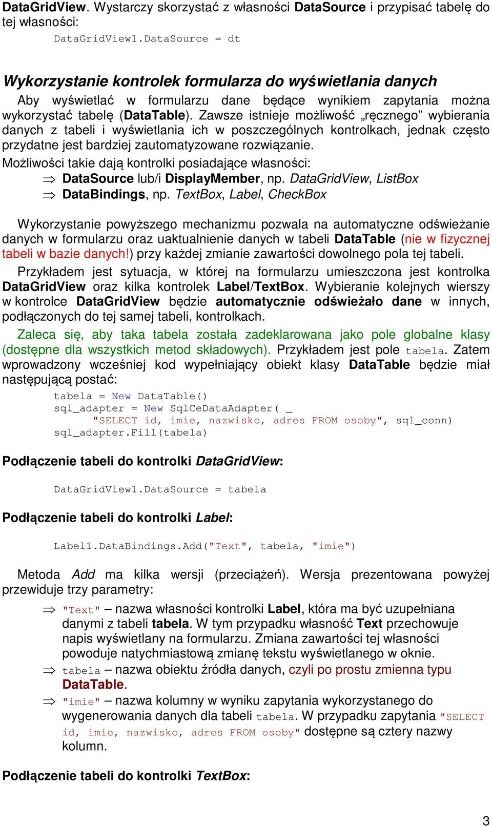 Zawsze istnieje możliwość ręcznego wybierania danych z tabeli i wyświetlania ich w poszczególnych kontrolkach, jednak często przydatne jest bardziej zautomatyzowane rozwiązanie.