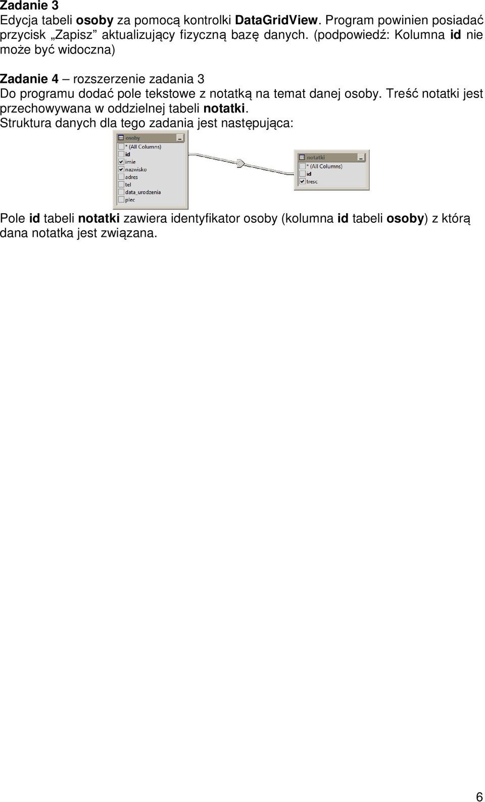 (podpowiedź: Kolumna id nie może być widoczna) Zadanie 4 rozszerzenie zadania 3 Do programu dodać pole tekstowe z notatką na