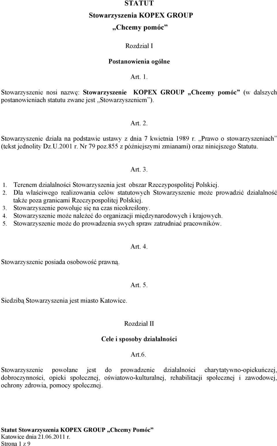 Stowarzyszenie działa na podstawie ustawy z dnia 7 kwietnia 1989 r. Prawo o stowarzyszeniach (tekst jednolity Dz.U.2001 r. Nr 79 poz.855 z późniejszymi zmianami) oraz niniejszego Statutu. Art. 3. 1. Terenem działalności Stowarzyszenia jest obszar Rzeczypospolitej Polskiej.