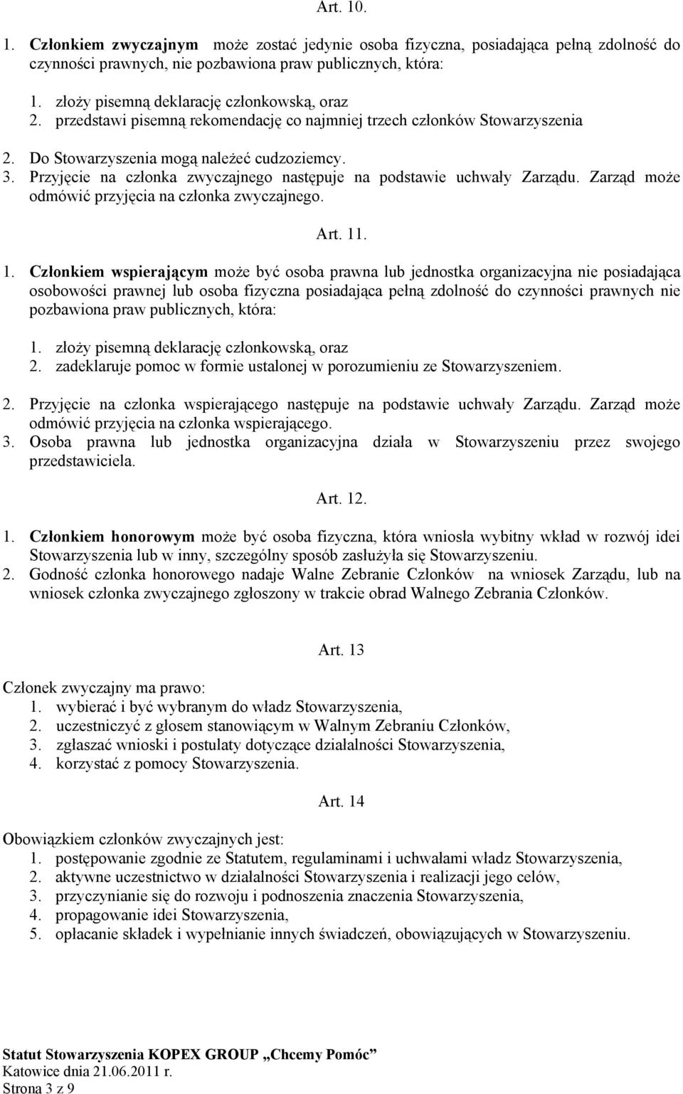 Przyjęcie na członka zwyczajnego następuje na podstawie uchwały Zarządu. Zarząd może odmówić przyjęcia na członka zwyczajnego. Art. 11