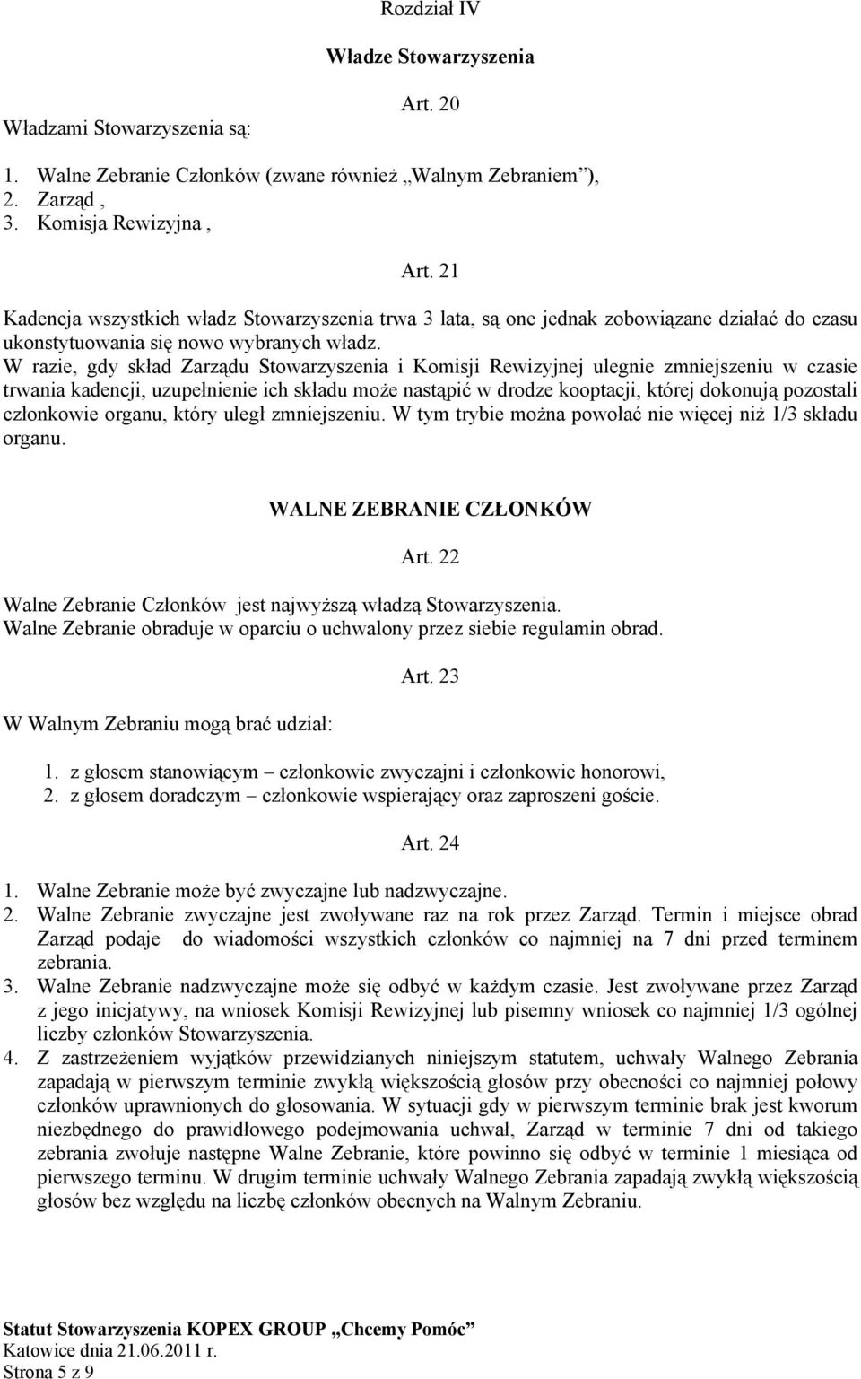 W razie, gdy skład Zarządu Stowarzyszenia i Komisji Rewizyjnej ulegnie zmniejszeniu w czasie trwania kadencji, uzupełnienie ich składu może nastąpić w drodze kooptacji, której dokonują pozostali