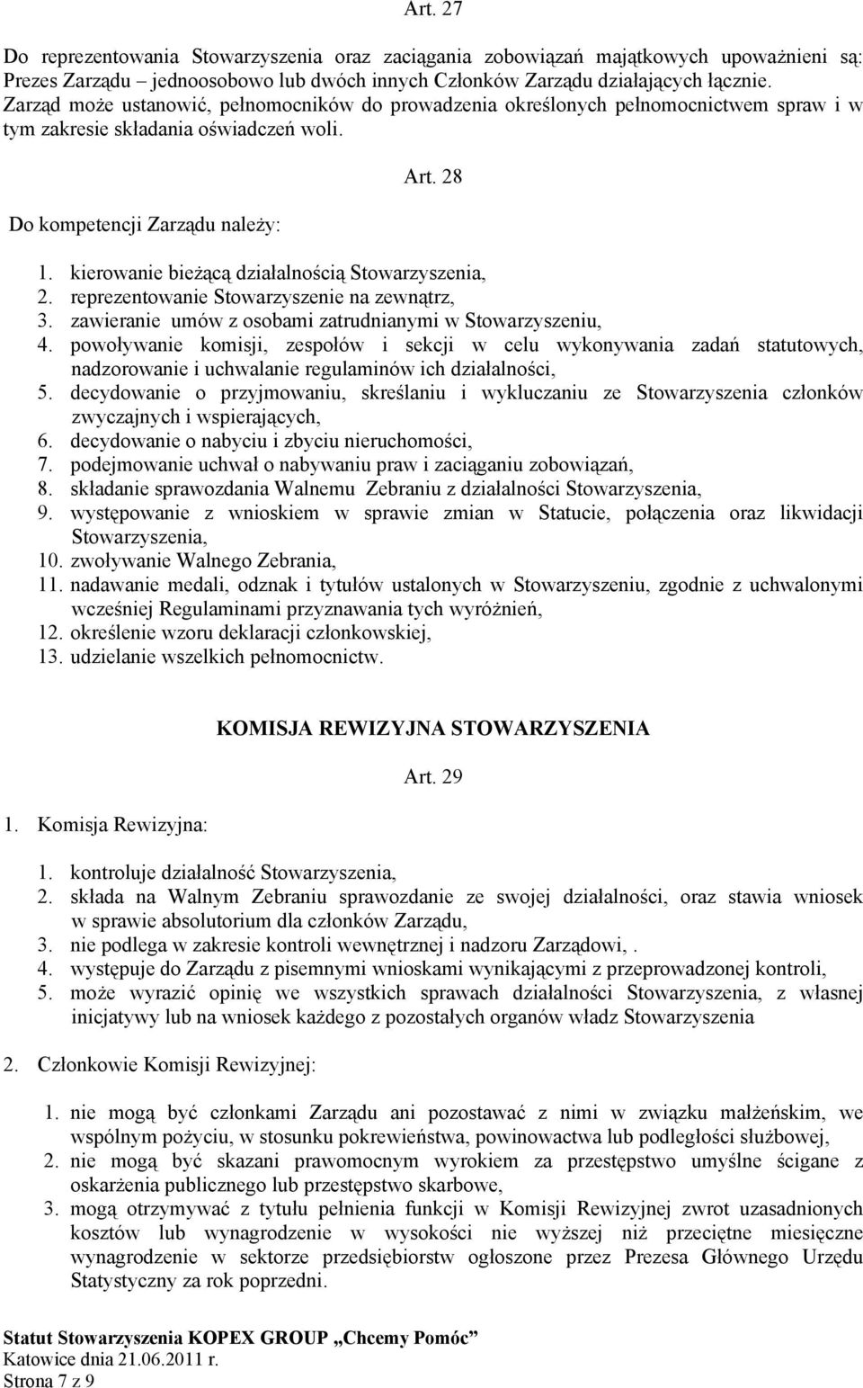 kierowanie bieżącą działalnością Stowarzyszenia, 2. reprezentowanie Stowarzyszenie na zewnątrz, 3. zawieranie umów z osobami zatrudnianymi w Stowarzyszeniu, 4.