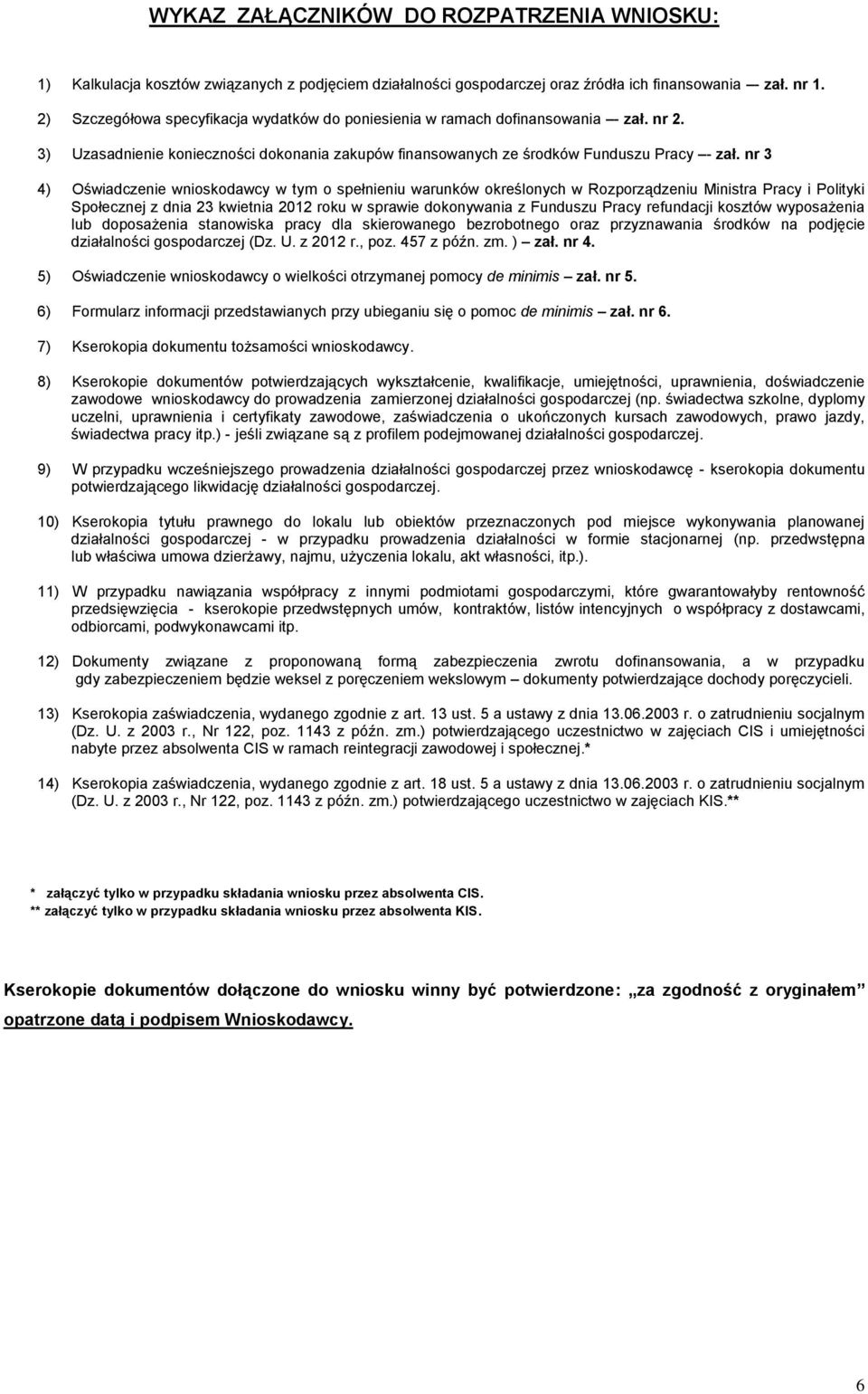 nr 3 4) Oświadczenie wnioskodawcy w tym o spełnieniu warunków określonych w Rozporządzeniu Ministra Pracy i Polityki Społecznej z dnia 23 kwietnia 2012 roku w sprawie dokonywania z Funduszu Pracy