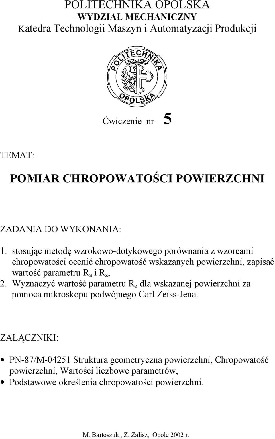 stosując metodę wzrokowo-dotykowego porównania z wzorcami chropowatości ocenić chropowatość wskazanych powierzchni, zapisać wartość parametru R a i R z, 2.