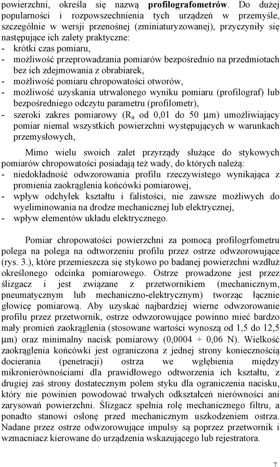 możliwość przeprowadzania pomiarów bezpośrednio na przedmiotach bez ich zdejmowania z obrabiarek, - możliwość pomiaru chropowatości otworów, - możliwość uzyskania utrwalonego wyniku pomiaru