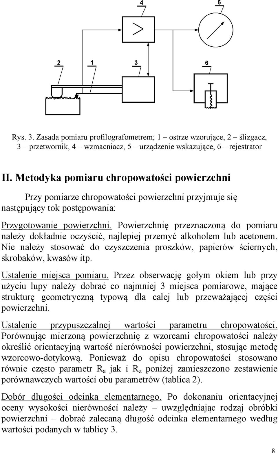 Powierzchnię przeznaczoną do pomiaru należy dokładnie oczyścić, najlepiej przemyć alkoholem lub acetonem. Nie należy stosować do czyszczenia proszków, papierów ściernych, skrobaków, kwasów itp.