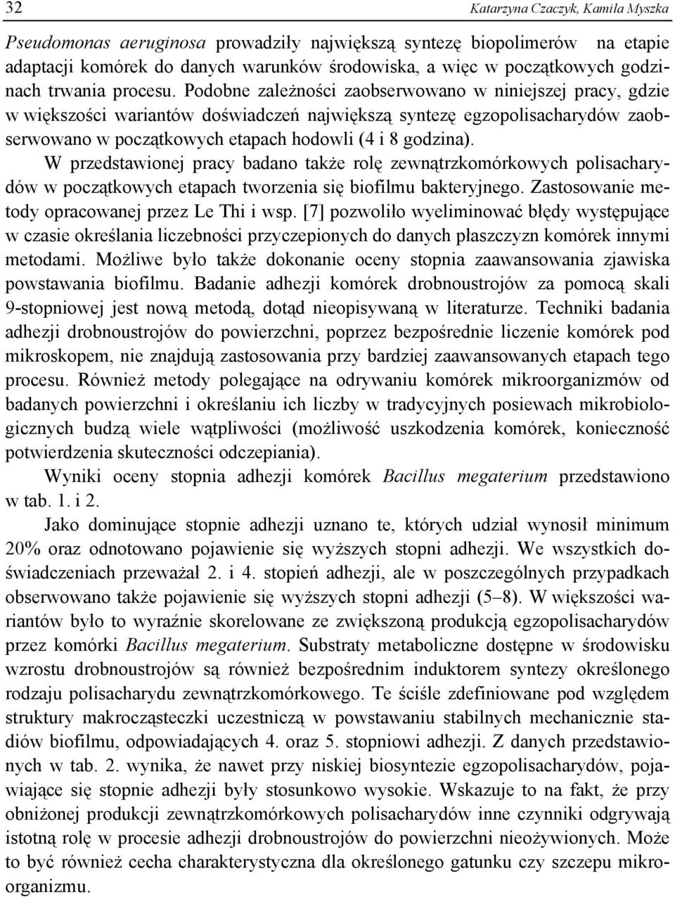 Podobne zależności zaobserwowano w niniejszej pracy, gdzie w większości wariantów doświadczeń największą syntezę egzopolisacharydów zaobserwowano w początkowych etapach hodowli (4 i 8 godzina).