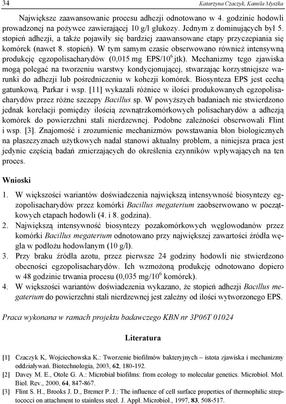 W tym samym czasie obserwowano również intensywną produkcję egzopolisacharydów (0,015 mg EPS/10 6 jtk).