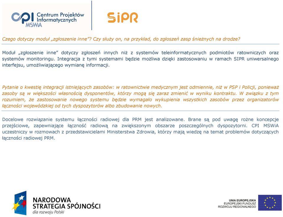 Integracja z tymi systemami będzie możliwa dzięki zastosowaniu w ramach SIPR uniwersalnego interfejsu, umożliwiającego wymianę informacji.