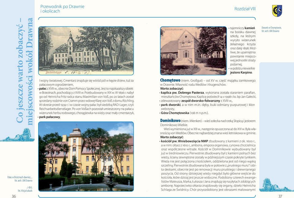 Przebudowany w XIX w. W 1896 r. nabył go od Heinricha Fritz radca stanu Maximilian von Voß, po 20 latach został sprzedany rodzinie von Cramm przez wdowę Klarę von Voß z domu Röchling.