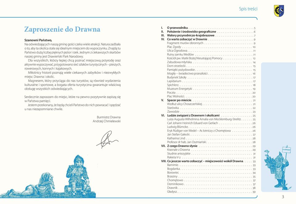 Dla wszystkich, którzy lepiej chcą poznać miejscową przyrodę oraz aktywnie wypoczywać, przygotowano sieć szlaków turystycznych pieszych, rowerowych, konnych i kajakowych.