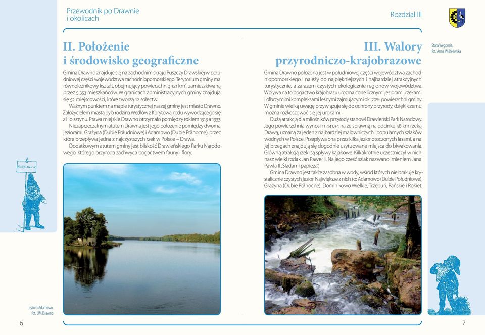 W granicach administracyjnych gminy znajdują się 52 miejscowości, które tworzą 12 sołectw. Ważnym punktem na mapie turystycznej naszej gminy jest miasto Drawno.