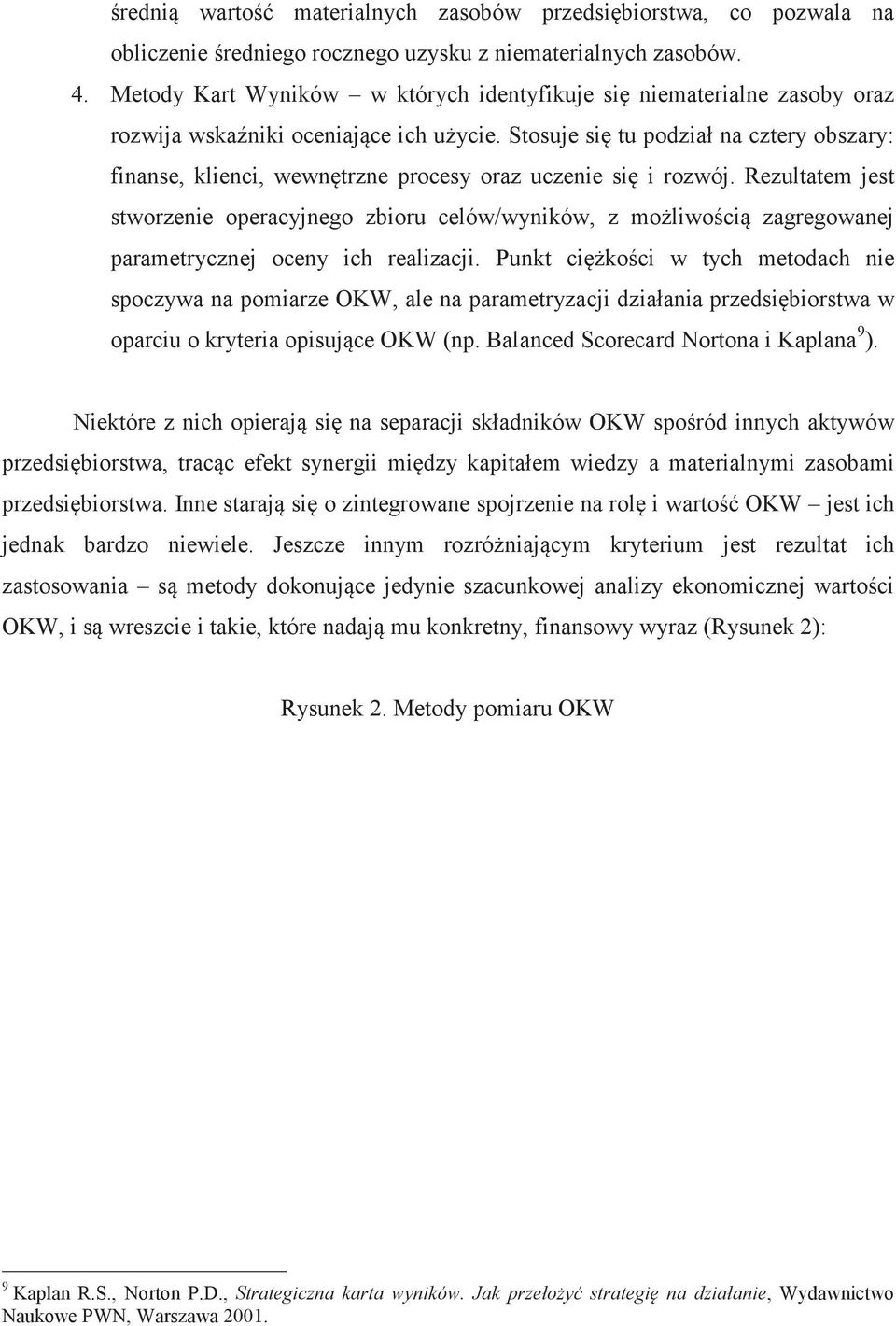 Stosuje si tu podział na cztery obszary: finanse, klienci, wewntrzne procesy oraz uczenie si i rozwój.