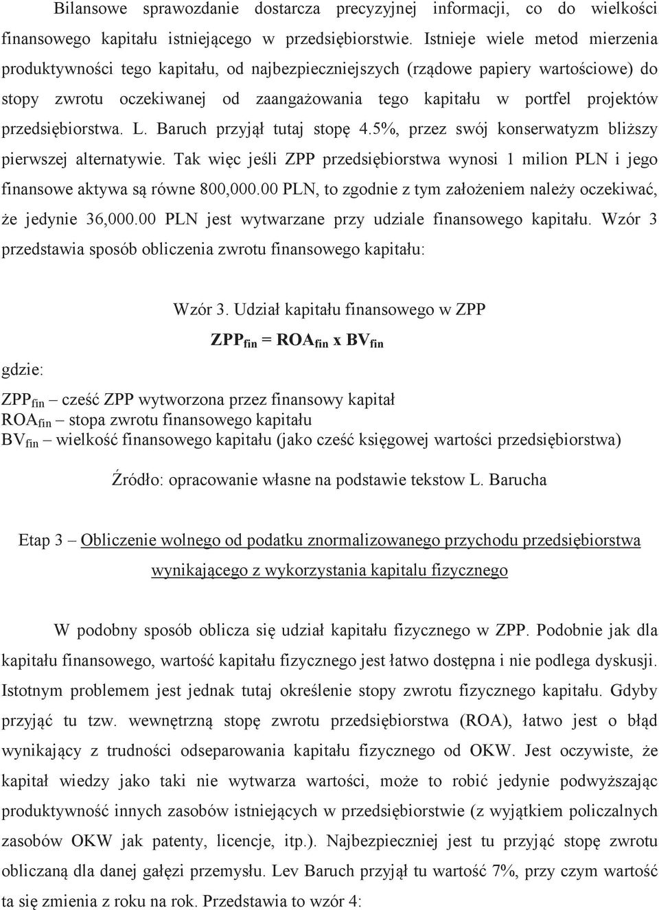 przedsibiorstwa. L. Baruch przyjł tutaj stop 4.5%, przez swój konserwatyzm bliszy pierwszej alternatywie. Tak wic jeli ZPP przedsibiorstwa wynosi 1 milion PLN i jego finansowe aktywa s równe 800,000.