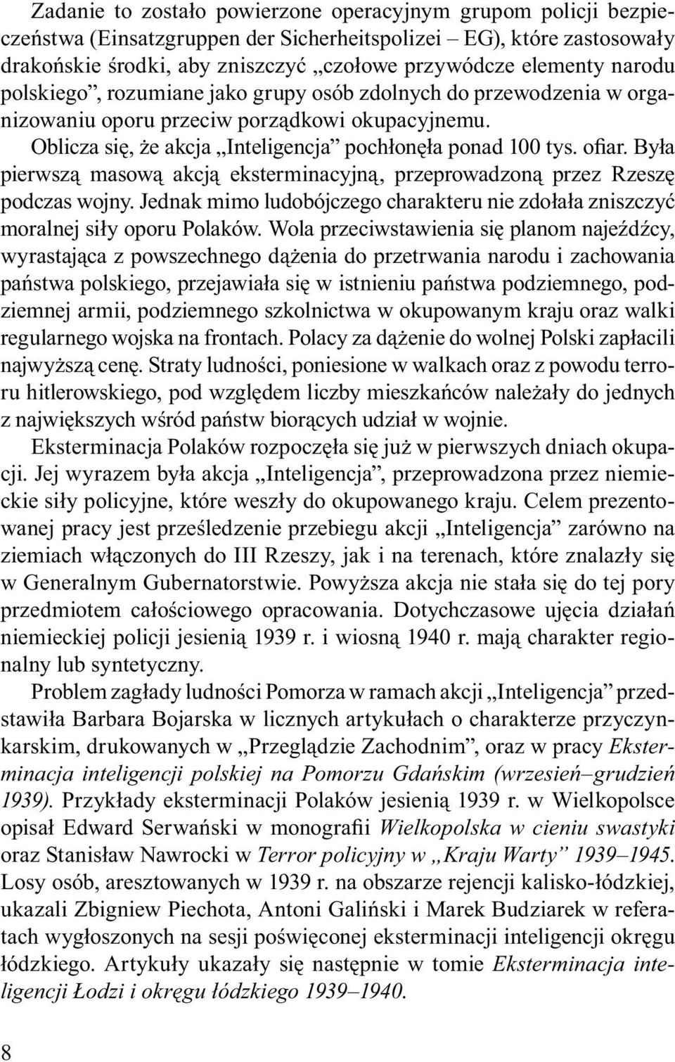 Była pierwszą masową akcją eksterminacyjną, przeprowadzoną przez Rzeszę podczas wojny. Jednak mimo ludobójczego charakteru nie zdołała zniszczyć moralnej siły oporu Polaków.