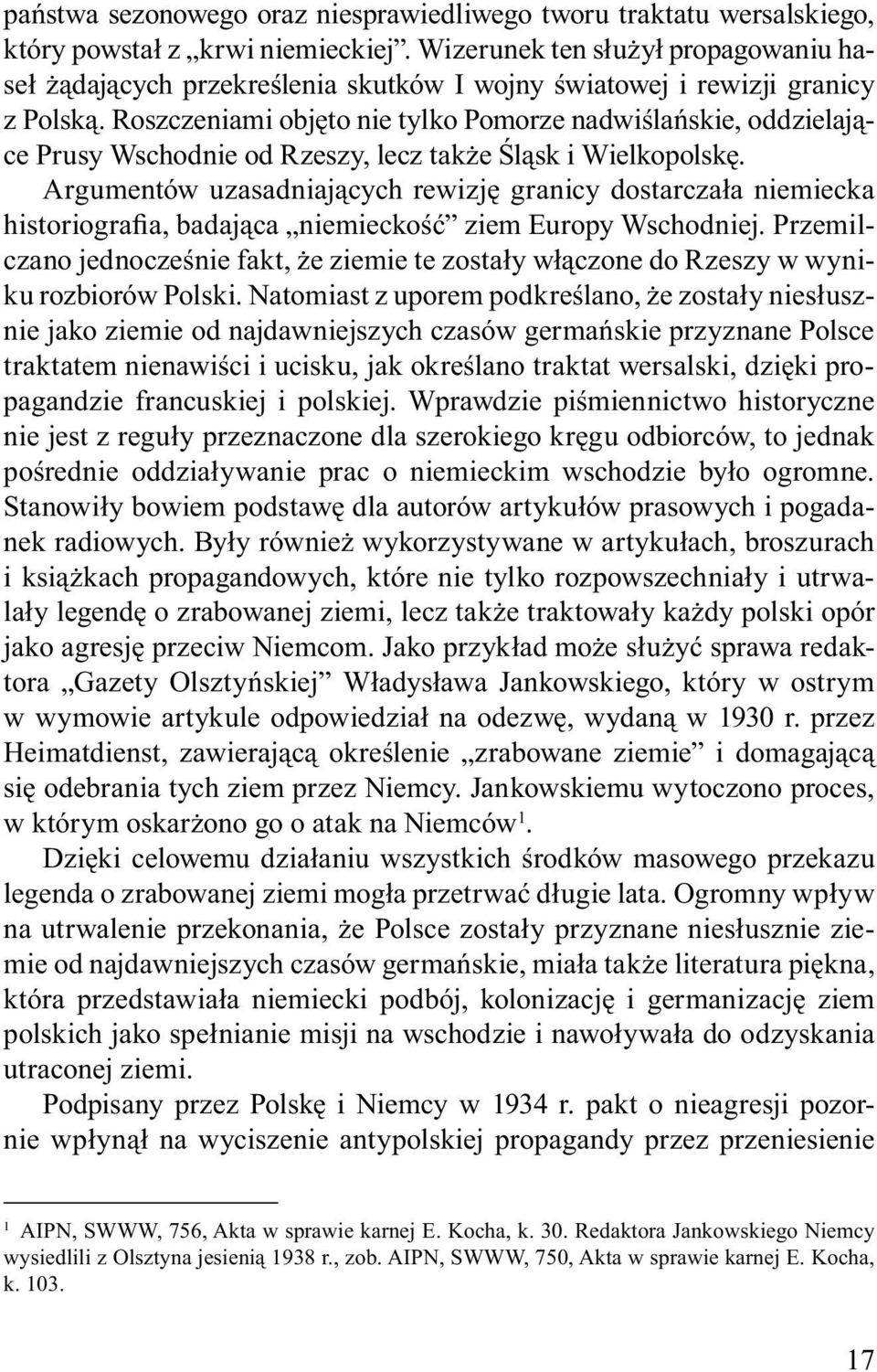 Roszczeniami objęto nie tylko Pomorze nadwiślańskie, oddzielające Prusy Wschodnie od Rzeszy, lecz także Śląsk i Wielkopolskę.
