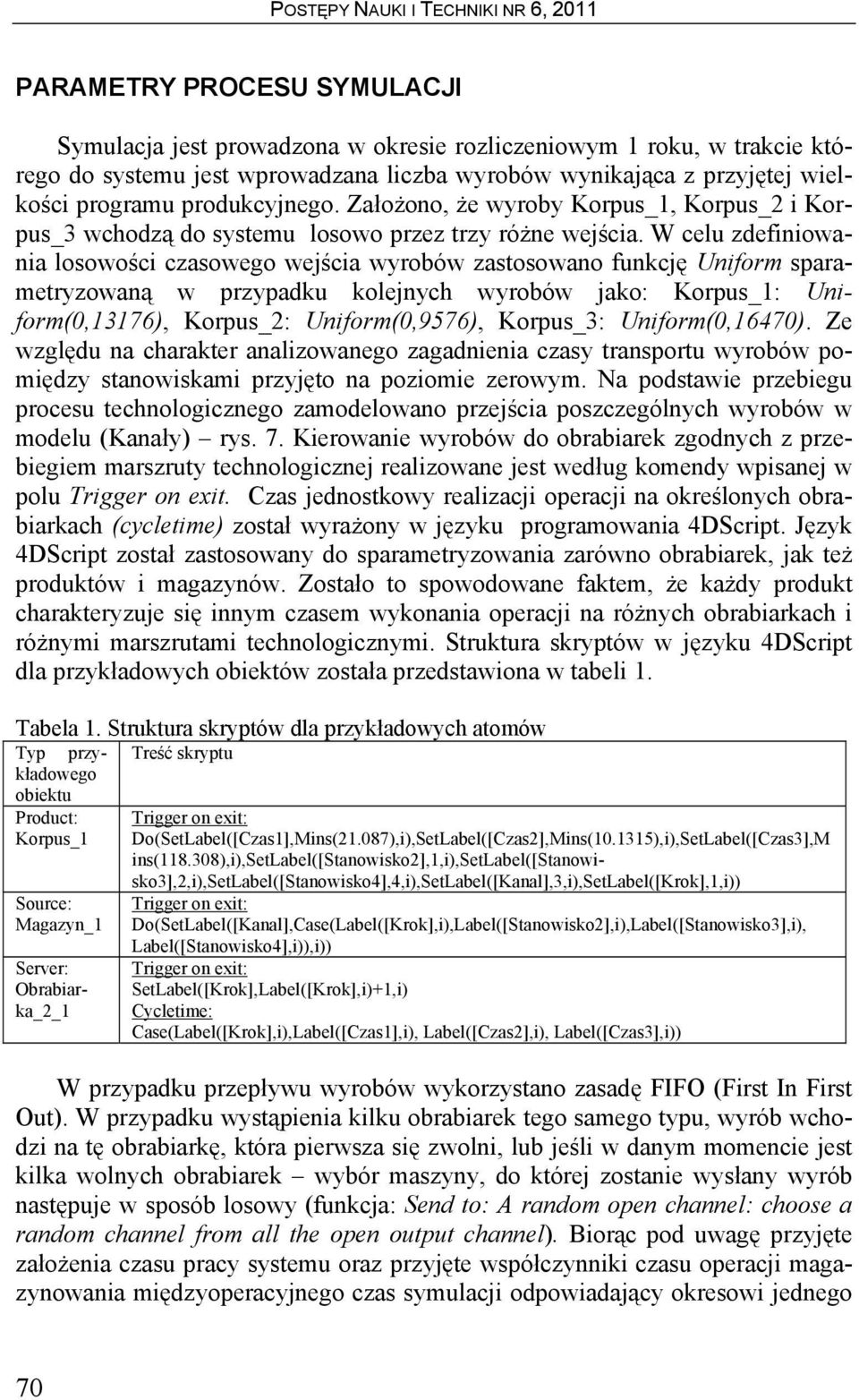 W celu zdefiniowania losowości czasowego wejścia wyrobów zastosowano funkcję Uniform sparametryzowaną w przypadku kolejnych wyrobów jako: Korpus_1: Uniform(0,13176), Korpus_2: Uniform(0,9576),