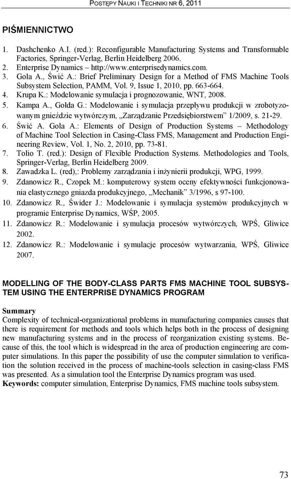 : Modelowanie symulacja i prognozowanie, WNT, 2008. 5. Kampa A., Gołda G.: Modelowanie i symulacja przepływu produkcji w zrobotyzowanym gnieździe wytwórczym, Zarządzanie Przedsiębiorstwem 1/2009, s.