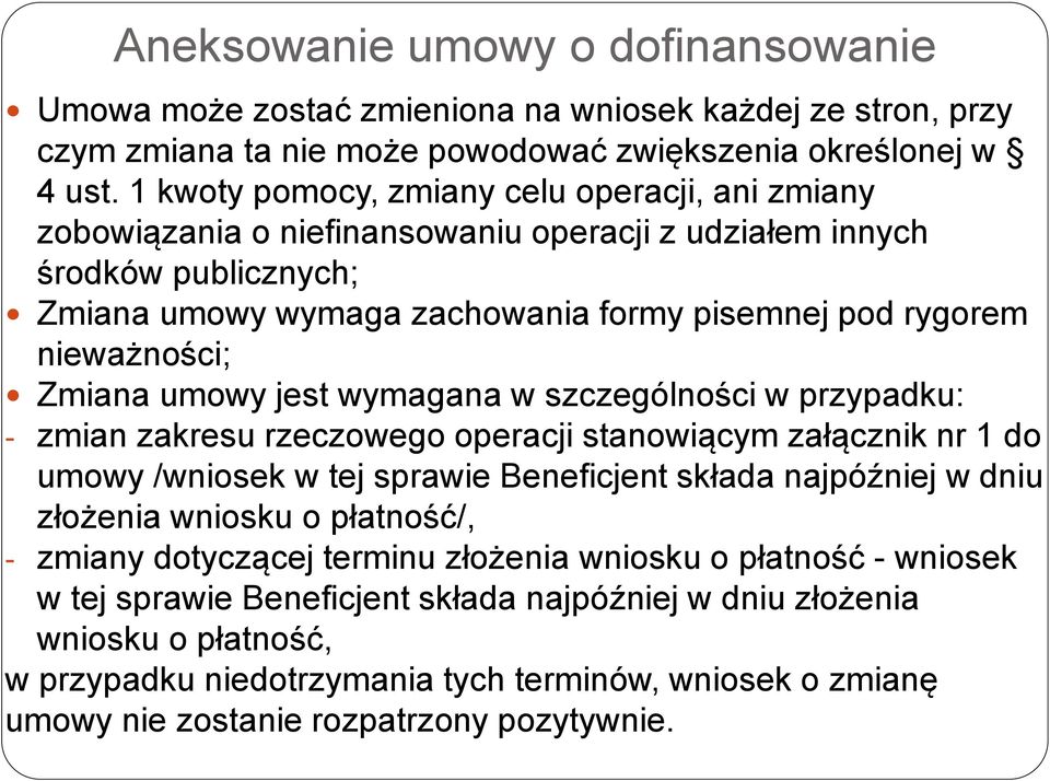 Zmiana umowy jest wymagana w szczególności w przypadku: - zmian zakresu rzeczowego operacji stanowiącym załącznik nr 1 do umowy /wniosek w tej sprawie Beneficjent składa najpóźniej w dniu złożenia