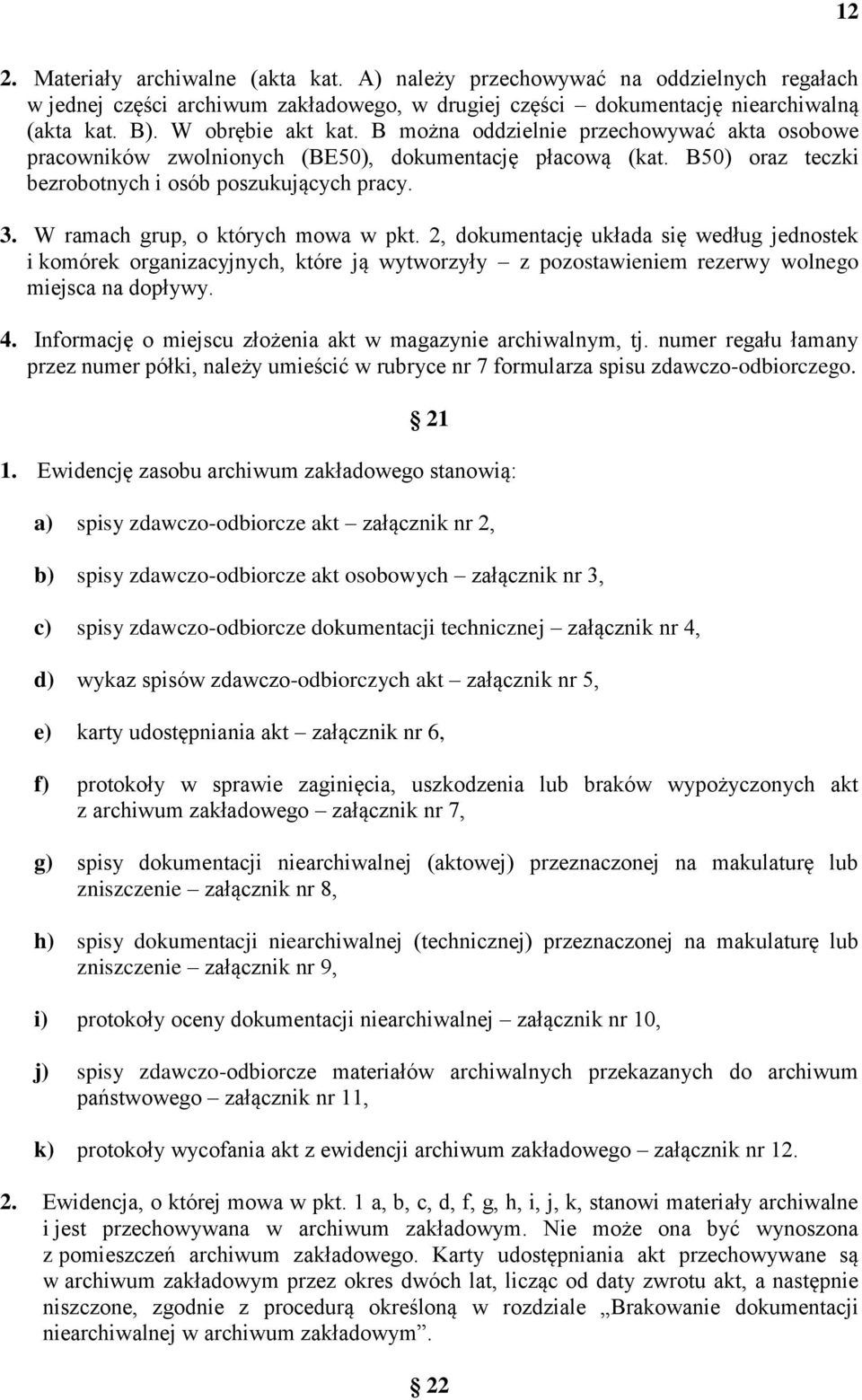 W ramach grup, o których mowa w pkt. 2, dokumentację układa się według jednostek i komórek organizacyjnych, które ją wytworzyły z pozostawieniem rezerwy wolnego miejsca na dopływy. 4.