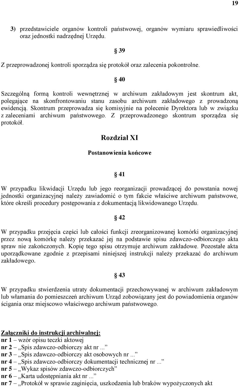 Skontrum przeprowadza się komisyjnie na polecenie Dyrektora lub w związku z zaleceniami archiwum państwowego. Z przeprowadzonego skontrum sporządza się protokół.