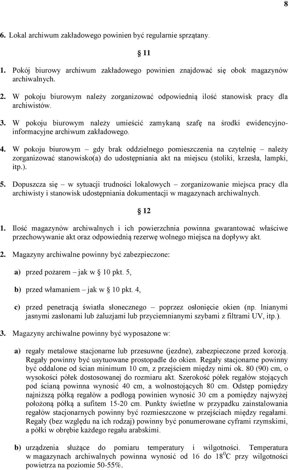 W pokoju biurowym gdy brak oddzielnego pomieszczenia na czytelnię należy zorganizować stanowisko(a) do udostępniania akt na miejscu (stoliki, krzesła, lampki, itp.). 5.