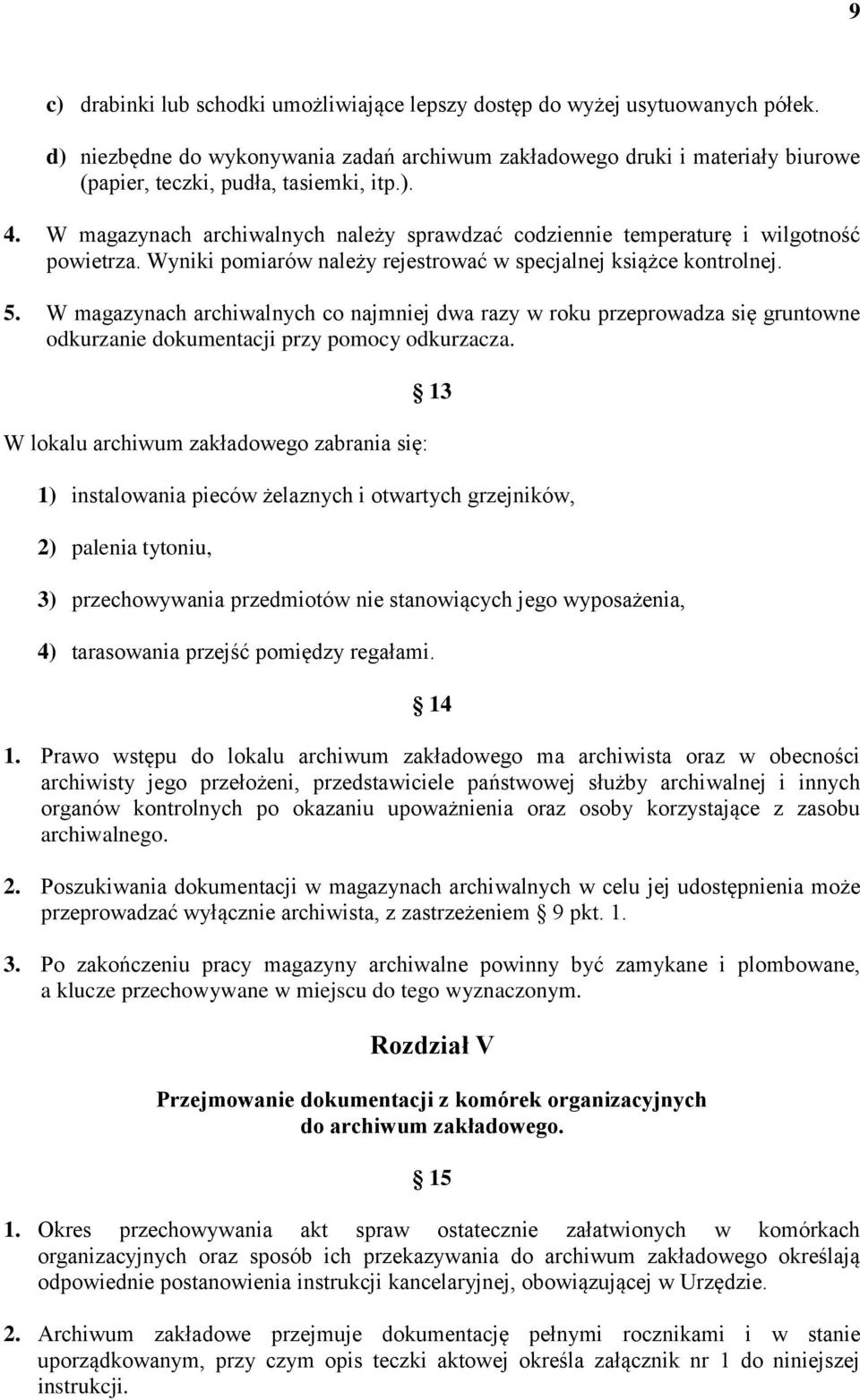 W magazynach archiwalnych należy sprawdzać codziennie temperaturę i wilgotność powietrza. Wyniki pomiarów należy rejestrować w specjalnej książce kontrolnej. 5.